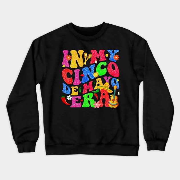 In My Cinco de Mayo Era Mexican Fiesta 5 De Mayo Women Men Crewneck Sweatshirt by Kings Substance